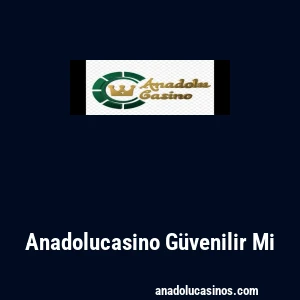 Anadolucasino Güvenilir Mi