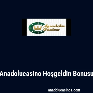Anadolucasino Hoşgeldin Bonusu