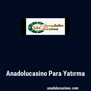 Anadolucasino Para Yatırma