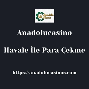 Anadolucasino Havale İle Para Çekme