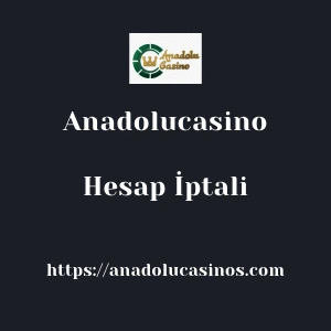 Anadolucasino Hesap İptali