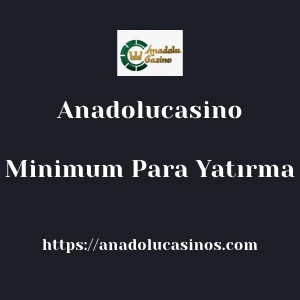Anadolucasino Minimum Para Yatırma
