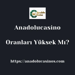 Anadolucasino Oranları Yüksek Mı?