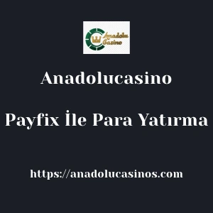 Anadolucasino Payfix İle Para Yatırma