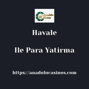 Anadolucasino Havale İle Para Yatırma